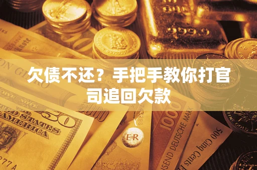 武汉欠债不还？手把手教你打官司追回欠款