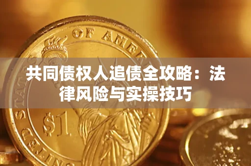 武汉共同债权人追债全攻略：法律风险与实操技巧