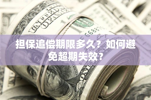 武汉担保追偿期限多久?如何避免超期失效? 武汉担保追偿期限多久?如何避免超期失效?