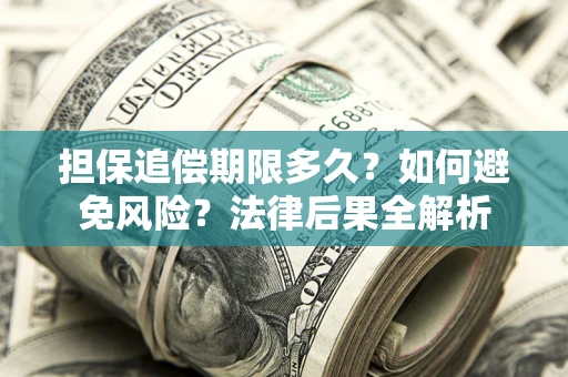 武汉担保追偿期限多久？如何避免风险？法律后果全解析