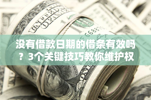 武汉没有借款日期的借条有效吗？3个关键技巧教你维护权益