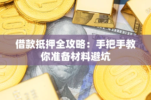 武汉借款抵押全攻略：手把手教你准备材料避坑
