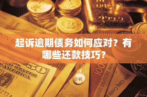 武汉起诉逾期债务如何应对？有哪些还款技巧？