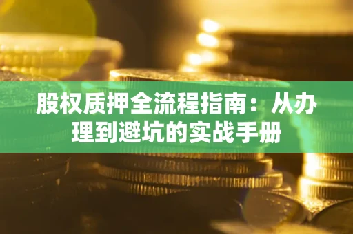武汉股权质押全流程指南：从办理到避坑的实战手册