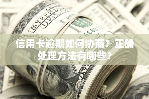 武汉信用卡逾期如何协商？正确处理方法有哪些？