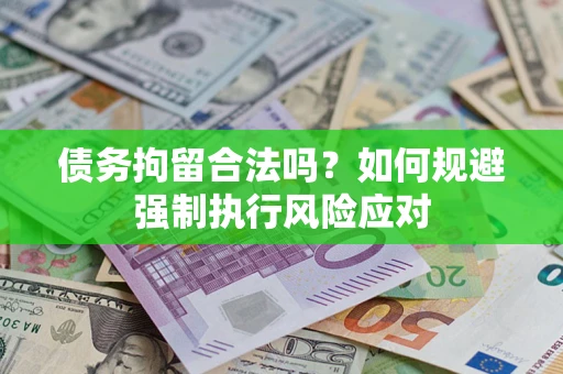 武汉债务拘留合法吗？如何规避强制执行风险应对