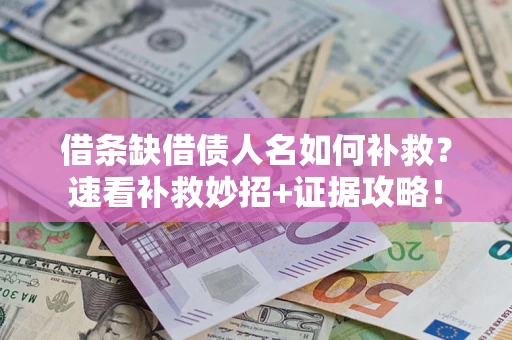 武汉借条缺借债人名如何补救？速看补救妙招+证据攻略！