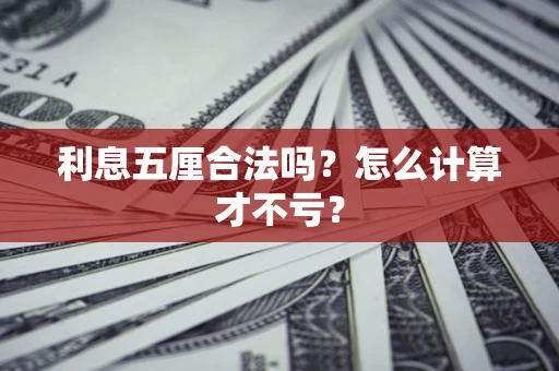 武汉利息五厘合法吗？怎么计算才不亏？