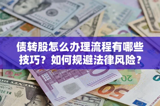 武汉债转股怎么办理流程有哪些技巧？如何规避法律风险？