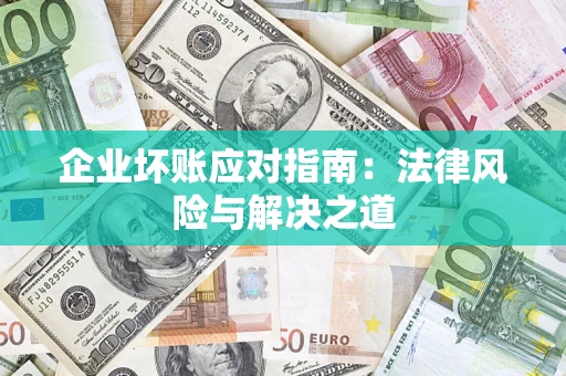 武汉企业坏账应对指南：法律风险与解决之道