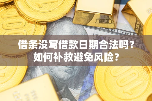 武汉借条没写借款日期合法吗？如何补救避免风险？