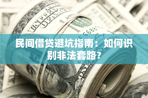 武汉民间借贷避坑指南：如何识别非法套路？