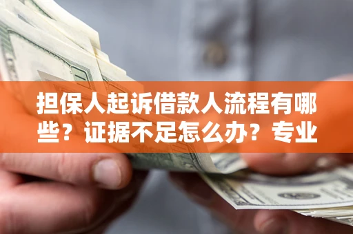 武汉担保人起诉借款人流程有哪些？证据不足怎么办？专业律师解答