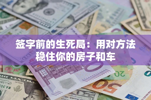 武汉签字前的生死局：用对方法稳住你的房子和车