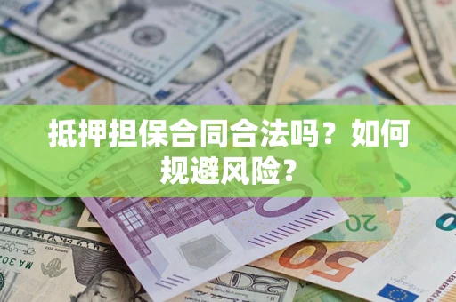 武汉抵押担保合同合法吗？如何规避风险？