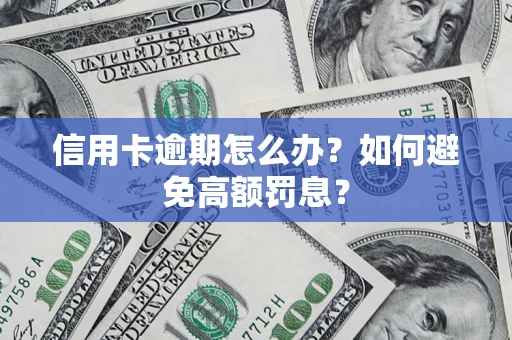 武汉信用卡逾期怎么办？如何避免高额罚息？