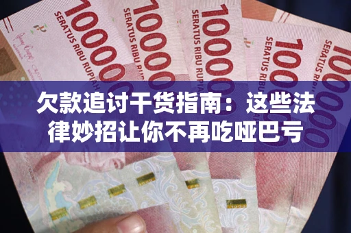 武汉欠款追讨干货指南：这些法律妙招让你不再吃哑巴亏