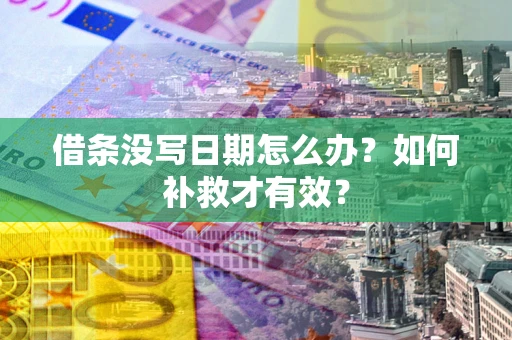 武汉借条没写日期怎么办？如何补救才有效？