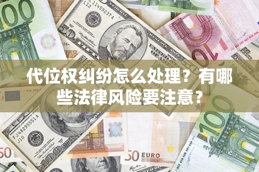 武汉代位权纠纷怎么处理？有哪些法律风险要注意？