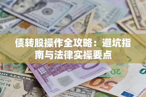 武汉债转股操作全攻略：避坑指南与法律实操要点