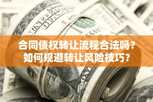 武汉合同债权转让流程合法吗？如何规避转让风险技巧？