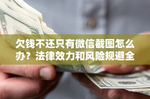 武汉欠钱不还只有微信截图怎么办？法律效力和风险规避全解析