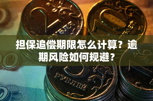 武汉担保追偿期限怎么计算？逾期风险如何规避？
