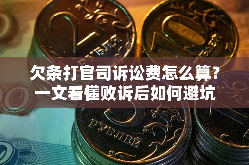 武汉欠条打官司诉讼费怎么算？一文看懂败诉后如何避坑
