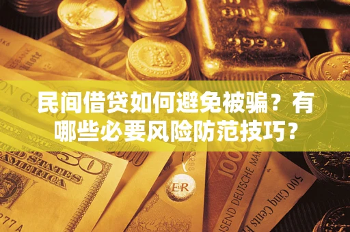 武汉民间借贷如何避免被骗？有哪些必要风险防范技巧？