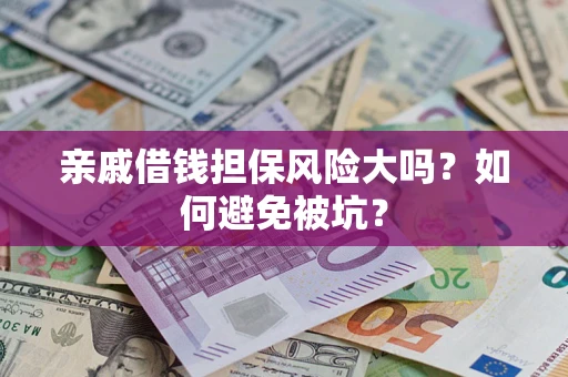 武汉亲戚借钱担保风险大吗？如何避免被坑？
