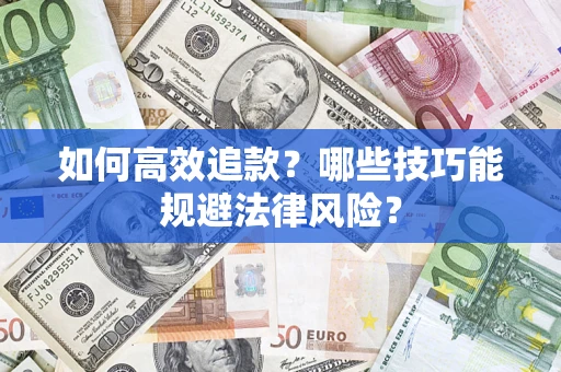 武汉如何高效追款？哪些技巧能规避法律风险？