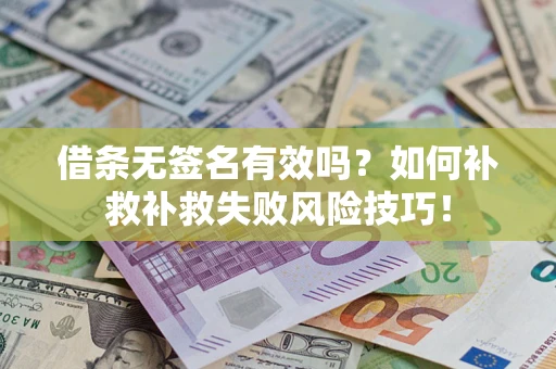 武汉借条无签名有效吗？如何补救补救失败风险技巧！