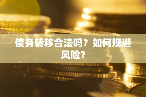 武汉债务转移合法吗？如何规避风险？