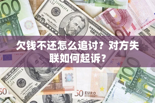 武汉欠钱不还怎么追讨？对方失联如何起诉？