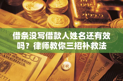 武汉借条没写借款人姓名还有效吗？律师教你三招补救法