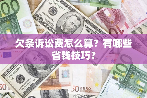 武汉欠条诉讼费怎么算？有哪些省钱技巧？