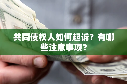 武汉共同债权人如何起诉？有哪些注意事项？
