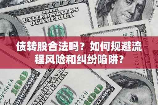 武汉债转股合法吗？如何规避流程风险和纠纷陷阱？